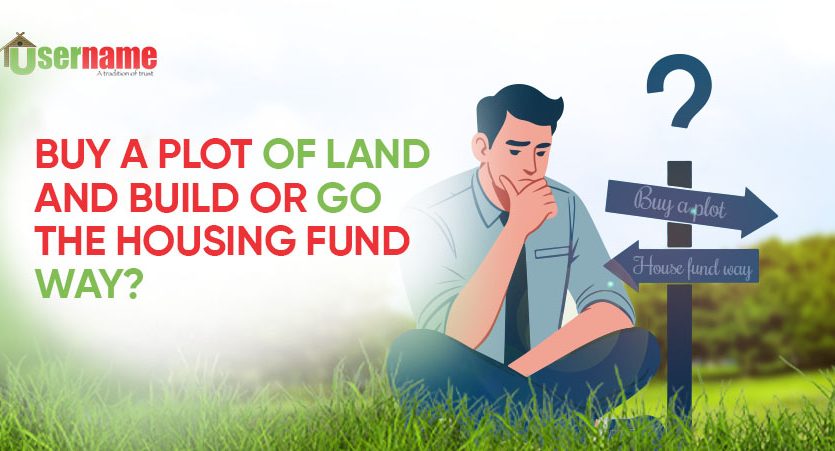 Buy a Plot of Land and Build or Go the Housing Fund Way? Which is Better?