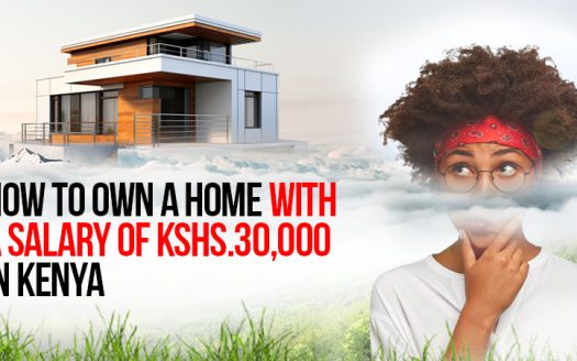How To Own A Home With A Salary Of Kshs.30,000 in Kenya