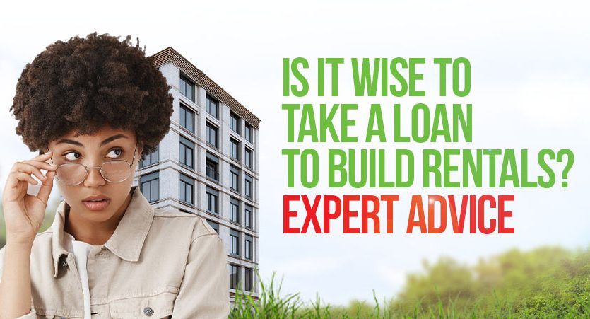 Is It Wise to Take a Loan to Build Rentals? Expert Advice