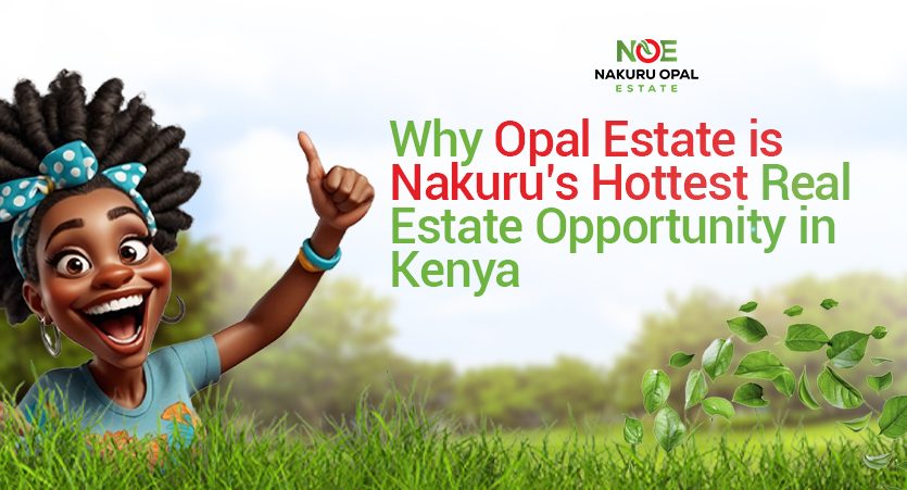 Why Opal Estate is Nakuru’s Hottest Real Estate Opportunity
