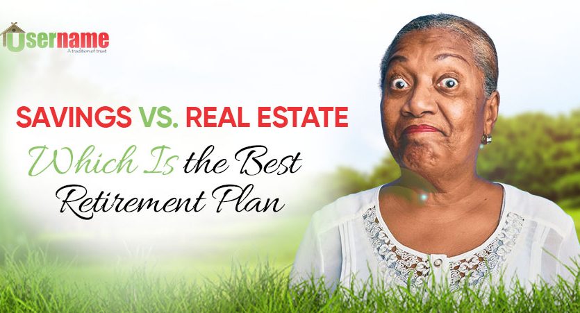 Savings Vs Investing in Real Estate: Which is the Best Retirement Plan?